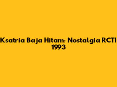 Ksatria Baja Hitam: Nostalgia RCTI 1993
