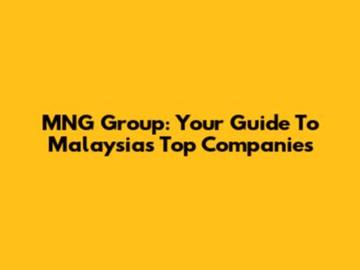 MNG Group: Your Guide To Malaysia's Top Companies