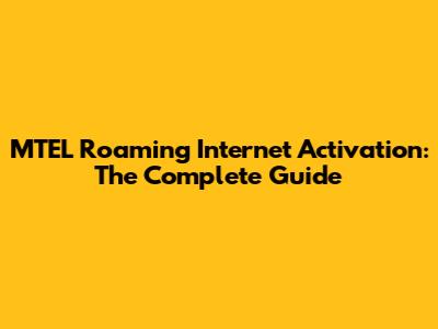 MTEL Roaming Internet Activation: The Complete Guide