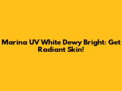 Marina UV White Dewy Bright: Get Radiant Skin!