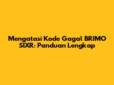 Mengatasi Kode Gagal BRIMO SIXR: Panduan Lengkap