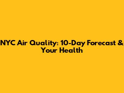 NYC Air Quality: 10-Day Forecast & Your Health