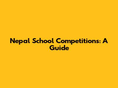 Nepal School Competitions: A Guide