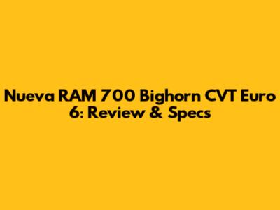 Nueva RAM 700 Bighorn CVT Euro 6: Review & Specs