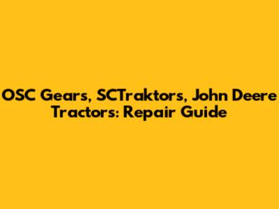 OSC Gears, SCTraktors, John Deere Tractors: Repair Guide