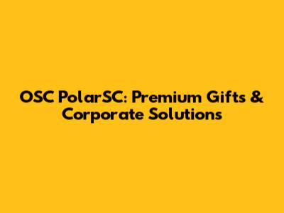 OSC PolarSC: Premium Gifts & Corporate Solutions