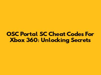 OSC Portal SC Cheat Codes For Xbox 360: Unlocking Secrets