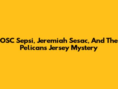 OSC Sepsi, Jeremiah Sesac, And The Pelicans Jersey Mystery