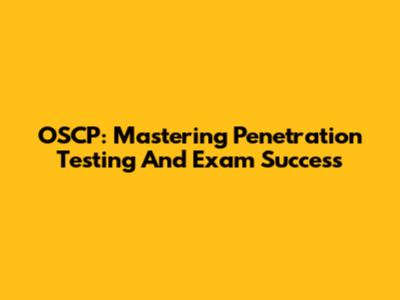 OSCP: Mastering Penetration Testing And Exam Success