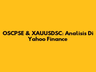 OSCPSE & XAUUSDSC: Analisis Di Yahoo Finance