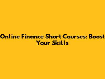 Online Finance Short Courses: Boost Your Skills