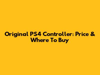 Original PS4 Controller: Price & Where To Buy