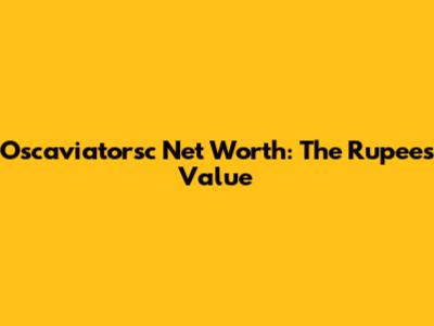 Oscaviatorsc Net Worth: The Rupees Value