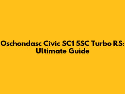 Oschondasc Civic SC1 5SC Turbo RS: Ultimate Guide