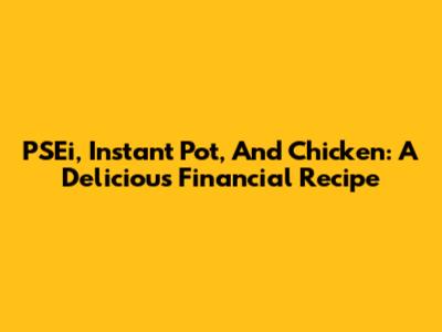 PSEi, Instant Pot, And Chicken: A Delicious Financial Recipe
