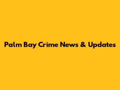 Palm Bay Crime News & Updates