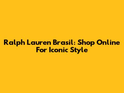 Ralph Lauren Brasil: Shop Online For Iconic Style