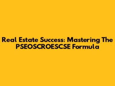 Real Estate Success: Mastering The PSEOSCROESCSE Formula
