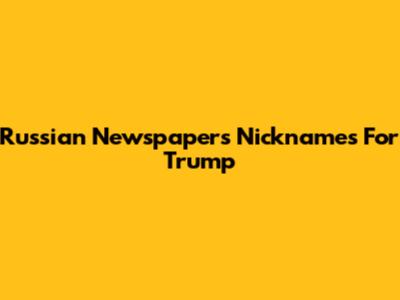 Russian Newspapers' Nicknames For Trump