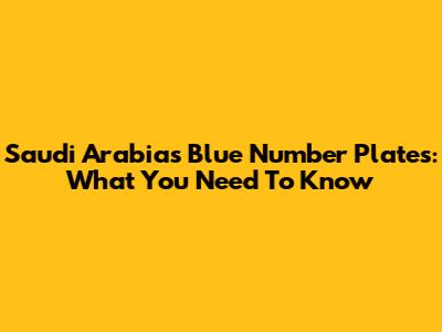Saudi Arabia's Blue Number Plates: What You Need To Know