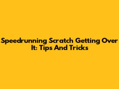 Speedrunning Scratch Getting Over It: Tips And Tricks