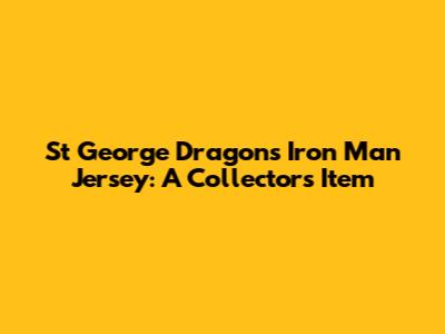 St George Dragons Iron Man Jersey: A Collector's Item