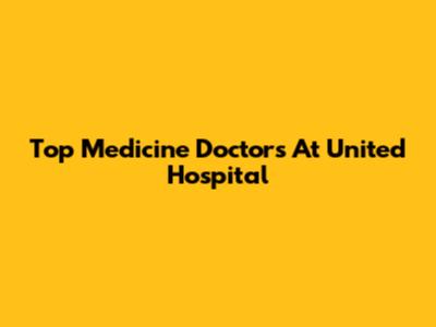 Top Medicine Doctors At United Hospital