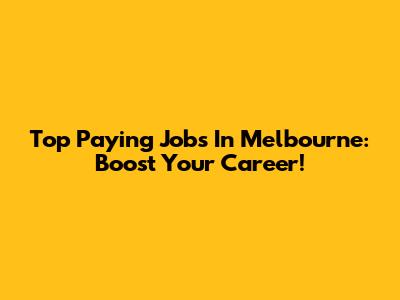 Top Paying Jobs In Melbourne: Boost Your Career!