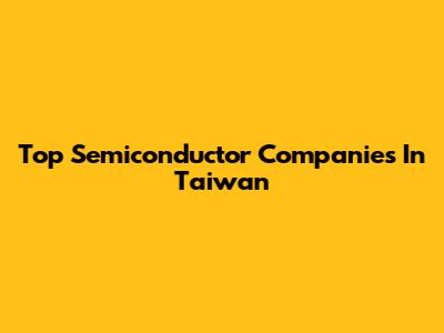 Top Semiconductor Companies In Taiwan