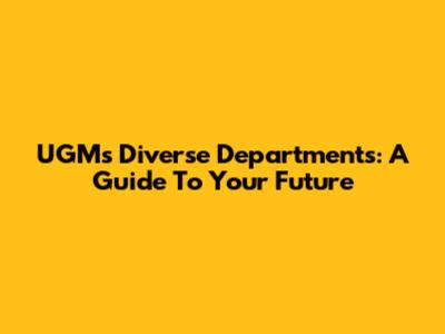 UGM's Diverse Departments: A Guide To Your Future