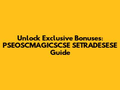 Unlock Exclusive Bonuses: PSEOSCMAGICSCSE SETRADESESE Guide
