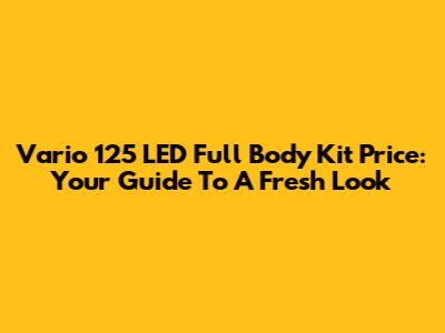 Vario 125 LED Full Body Kit Price: Your Guide To A Fresh Look