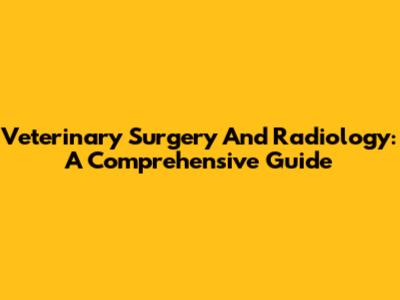 Veterinary Surgery And Radiology: A Comprehensive Guide