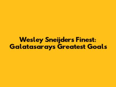 Wesley Sneijder's Finest: Galatasaray's Greatest Goals
