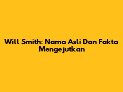 Will Smith: Nama Asli Dan Fakta Mengejutkan
