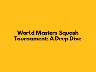 World Masters Squash Tournament: A Deep Dive